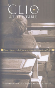 Title: Clio at the Table: Using History to Inform and Improve Education Policy / Edition 1, Author: Alan R. Sadovnik