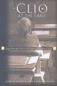 Title: Clio at the Table: Using History to Inform and Improve Education Policy / Edition 1, Author: Alan R. Sadovnik