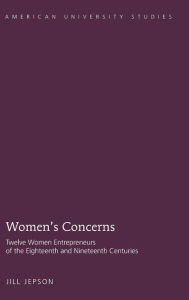 Title: Women's Concerns: Twelve Women Entrepreneurs of the Eighteenth and Nineteenth Centuries, Author: Jill Jepson