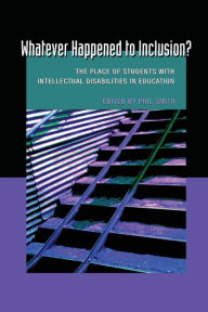 Title: Whatever Happened to Inclusion?: The Place of Students with Intellectual Disabilities in Education / Edition 1, Author: Philip Smith