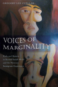 Title: Voices of Marginality: Exile and Return in Second Isaiah 40-55 and the Mexican Immigrant Experience / Edition 1, Author: Gregory Lee Cuéllar