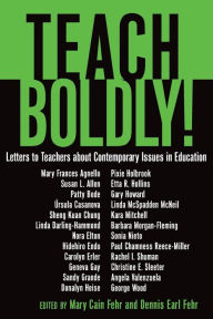 Title: Teach Boldly!: Letters to Teachers about Contemporary Issues in Education / Edition 1, Author: Shirley R. Steinberg