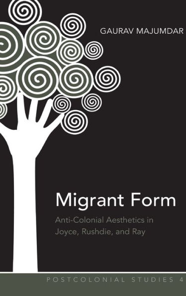 Migrant Form: Anti-colonial Aesthetics in Joyce, Rushdie and Ray