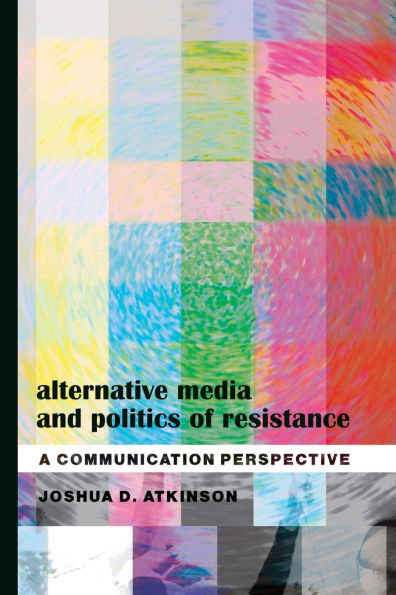 Alternative Media and Politics of Resistance: A Communication Perspective / Edition 1