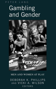 Title: Gambling and Gender: Men and Women at Play / Edition 1, Author: Deborah K. Phillips