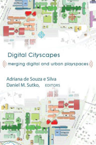 Title: Digital Cityscapes: Merging Digital and Urban Playspaces, Author: Adriana de Souza e Silva