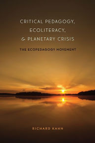 Title: Critical Pedagogy, Ecoliteracy, and Planetary Crisis: The Ecopedagogy Movement, Author: Richard Kahn