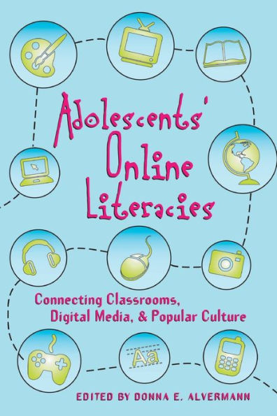 Adolescents' Online Literacies: Connecting Classrooms, Digital Media, and Popular Culture / Edition 1