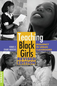 Title: Teaching Black Girls: Resiliency in Urban Classrooms--Revised edition, Author: Venus E. Evans-Winters