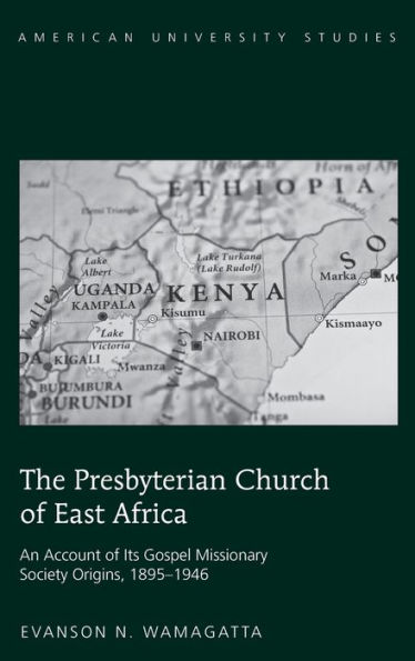 The Presbyterian Church of East Africa: An Account of Its Gospel Missionary Society Origins, 1895-1946