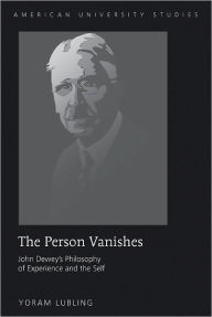 Title: The Person Vanishes: John Dewey's Philosophy of Experience and the Self / Edition 1, Author: Yoram Lubling