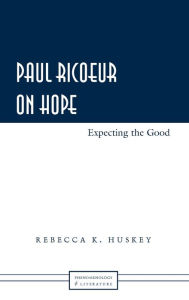 Title: Paul Ricoeur on Hope: Expecting the Good, Author: Rebecca K. Huskey