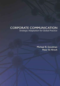 Title: Corporate Communication: Strategic Adaptation for Global Practice / Edition 1, Author: Michael B. Goodman