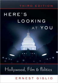 Title: Here's Looking at You: Hollywood, Film & Politics / Edition 3, Author: Ernest Giglio