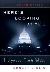 Title: Here's Looking at You: Hollywood, Film and Politics / Edition 3, Author: Ernest Giglio