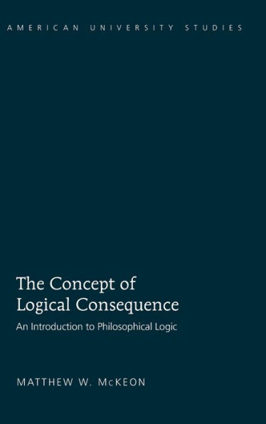 The Concept of Logical Consequence: An Introduction to Philosophical Logic / Edition 1