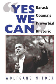 Title: ''Yes We Can'': Barack Obama's Proverbial Rhetoric, Author: Wolfgang Mieder