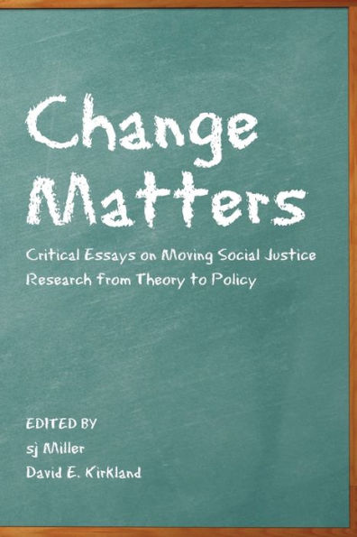 Change Matters: Critical Essays on Moving Social Justice Research from Theory to Policy