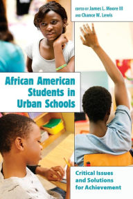 Title: African American Students in Urban Schools: Critical Issues and Solutions for Achievement, Author: James L. Moore III