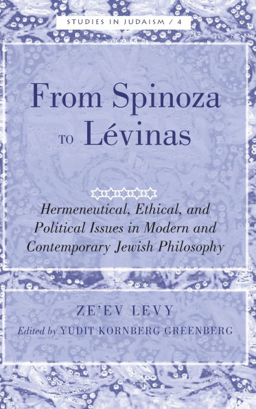 From Spinoza to Lévinas: Hermeneutical, Ethical, and Political Issues in Modern and Contemporary Jewish Philosophy / Edition 1