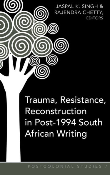 Trauma, Resistance, Reconstruction in Post-1994 South African Writing