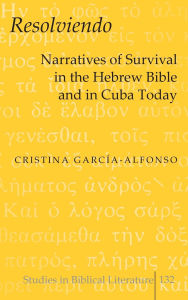 Title: «Resolviendo»: Narratives of Survival in the Hebrew Bible and in Cuba Today / Edition 1, Author: Cristina García-Alfonso