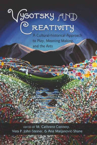 Title: Vygotsky and Creativity: A Cultural-historical Approach to Play, Meaning Making, and the Arts, Author: M. Cathrene Connery