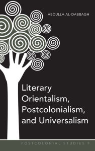 Title: Literary Orientalism, Postcolonialism, and Universalism, Author: Abdulla M. Al-Dabbagh