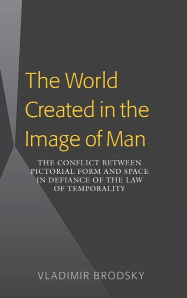 The World Created in the Image of Man: The Conflict between Pictorial Form and Space in Defiance of the Law of Temporality / Edition 1