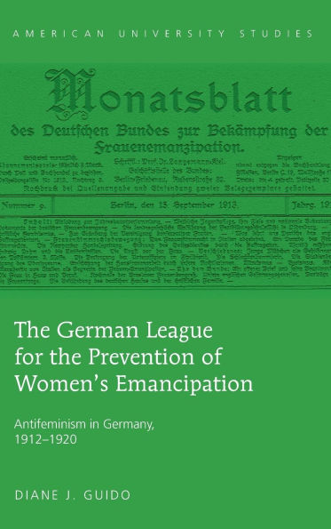 The German League for the Prevention of Women's Emancipation: Antifeminism in Germany, 1912-1920