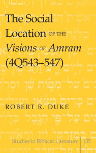 Title: The Social Location of the Visions of Amram (4Q543-547) / Edition 1, Author: Robert R. Duke