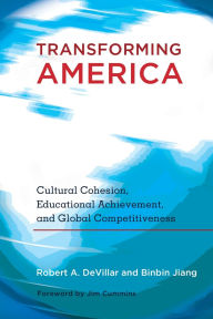 Title: Transforming America: Cultural Cohesion, Educational Achievement, and Global Competitiveness- Foreword by Jim Cummins, Author: Binbin Jiang