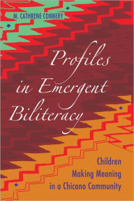 Title: Profiles in Emergent Biliteracy: Children Making Meaning in a Chicano Community / Edition 1, Author: M. Cathrene Connery