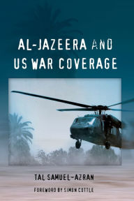 Title: Al-Jazeera and US War Coverage: Foreword by Simon Cottle / Edition 1, Author: Tal Samuel-Azran