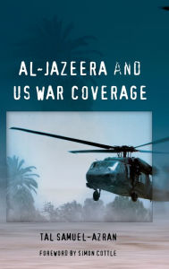 Title: Al-Jazeera and US War Coverage: Foreword by Simon Cottle / Edition 1, Author: Tal Samuel-Azran