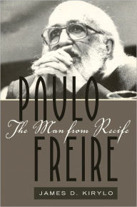 Title: Paulo Freire: The Man from Recife, Author: James D. Kirylo