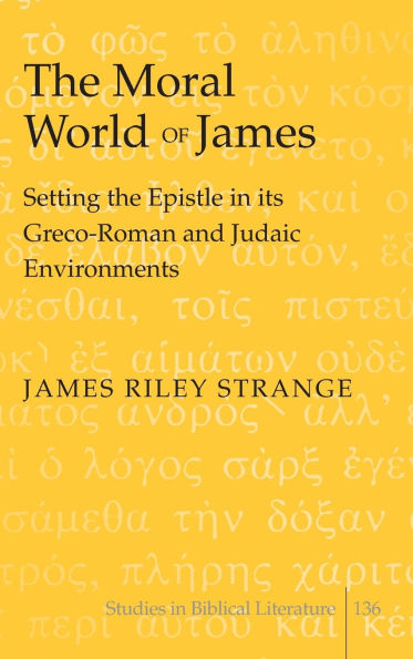 The Moral World of James: Setting the Epistle in its Greco-Roman and Judaic Environments / Edition 1