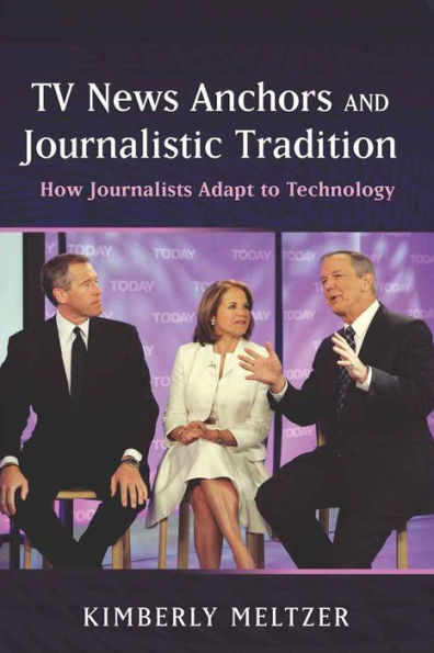 TV News Anchors and Journalistic Tradition: How Journalists Adapt to Technology / Edition 1