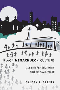 Title: Black Megachurch Culture: Models for Education and Empowerment / Edition 1, Author: Sandra L. Barnes