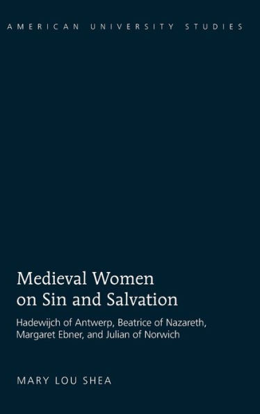 Medieval Women on Sin and Salvation: Hadewijch of Antwerp, Beatrice of Nazareth, Margaret Ebner, and Julian of Norwich