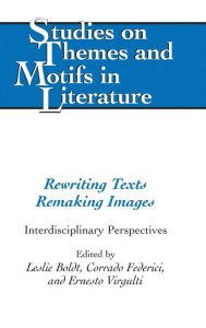 Title: Rewriting Texts Remaking Images: Interdisciplinary Perspectives / Edition 1, Author: Leslie Boldt