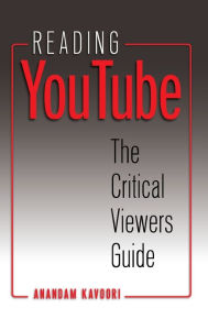 Title: Reading YouTube: The Critical Viewers Guide / Edition 1, Author: Anandam Kavoori