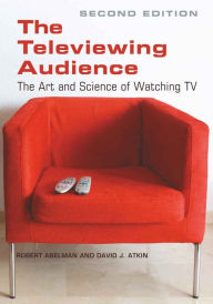 Title: The Televiewing Audience: The Art and Science of Watching TV / Edition 1, Author: Robert Abelman