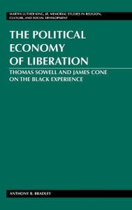 Title: The Political Economy of Liberation: Thomas Sowell and James Cone on the Black Experience, Author: Anthony Bradley