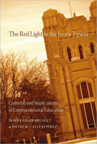 Title: The Red Light in the Ivory Tower: Contexts and Implications of Entrepreneurial Education, Author: Donna Adair Breault