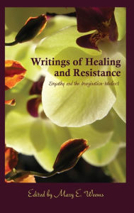 Title: Writings of Healing and Resistance: Empathy and the Imagination-Intellect, Author: Mary E. Weems