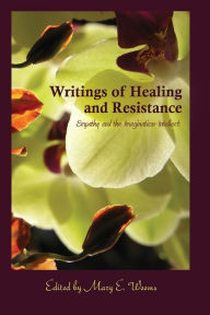 Title: Writings of Healing and Resistance: Empathy and the Imagination-Intellect, Author: Mary E. Weems