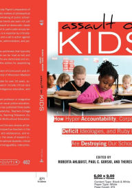 Title: Assault on Kids: Hyper-Accountability, Corporatization, Deficit Ideologies, and Ruby Payne are Destroying Our Schools, Author: Roberta Ahlquist