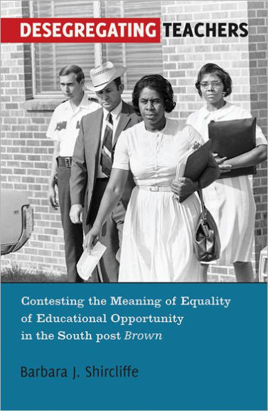 Desegregating Teachers: Contesting the Meaning of Equality of Educational Opportunity in the South post