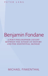 Title: Benjamin Fondane: A Poet-Philosopher Caught Between the Sunday of History and the Existential Monday, Author: Michael Finkenthal